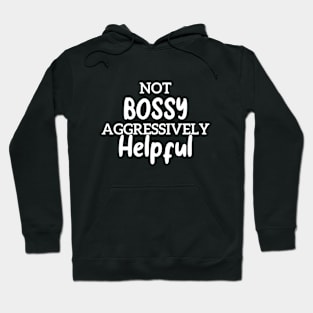 Not Bossy Aggressively Helpful Funny Hoodie